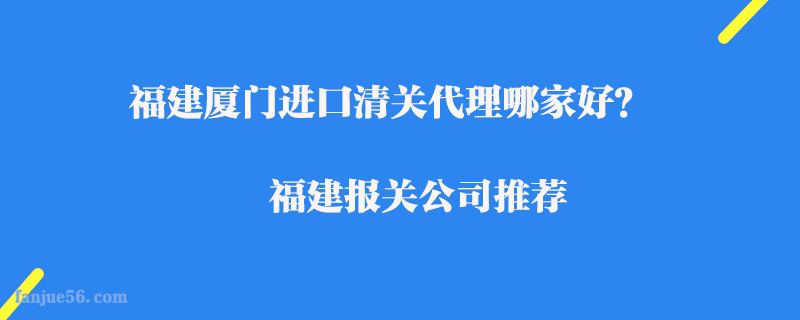 福建廈門進口清關代理哪家好？福建報關公司推薦